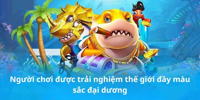 Người chơi được trải nghiệm thế giới đầy màu sắc đại dương