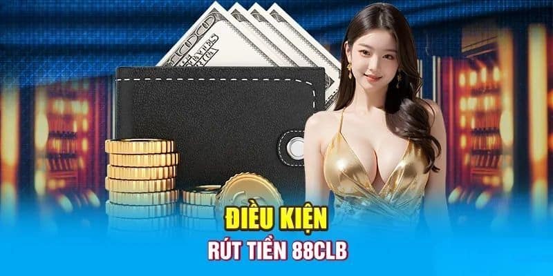 Một số yêu cầu cơ bản khi thực hiện lệnh rút tiền tại 88CLB