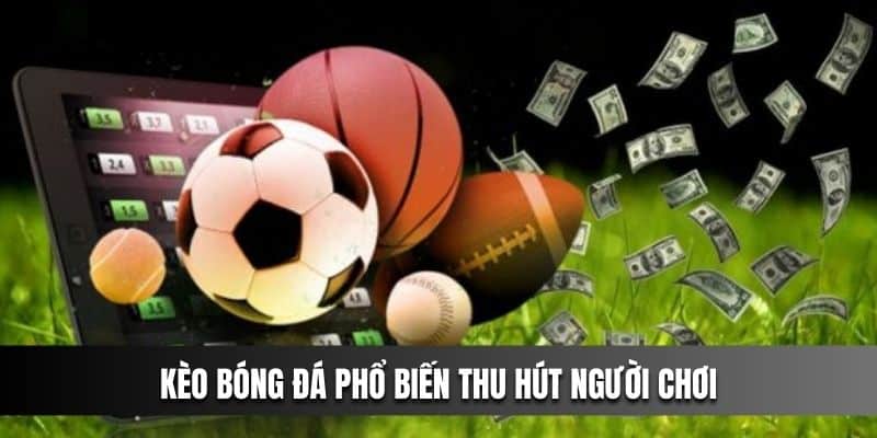 Kèo bóng đá phổ biến thu hút người chơi